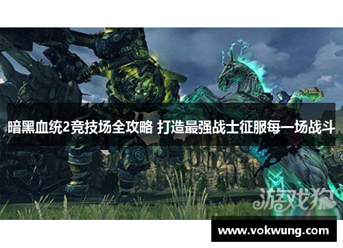 暗黑血统2竞技场全攻略 打造最强战士征服每一场战斗
